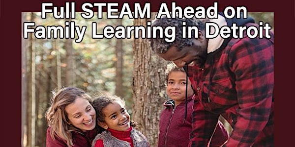 Full STEAM Ahead on Family Learning in Detroit
