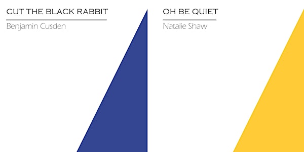 Cut the Black Rabbit by Benjamin Cusden and Oh Be Quiet by Natalie Shaw