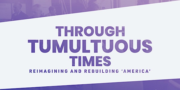 Through Tumultuous Times: Reimagining and Rebuilding ‘America’