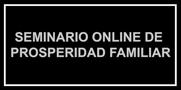 SEMINARIO ONLINE DE PROSPERIDAD FAMILIAR | SEPTIEMBRE 17 A OCTUBRE 8