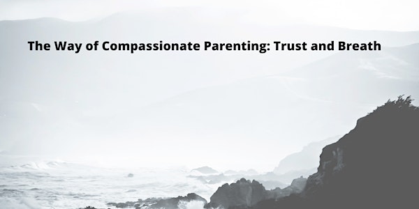 The Way of Compassionate Parenting:  Trust and Breath