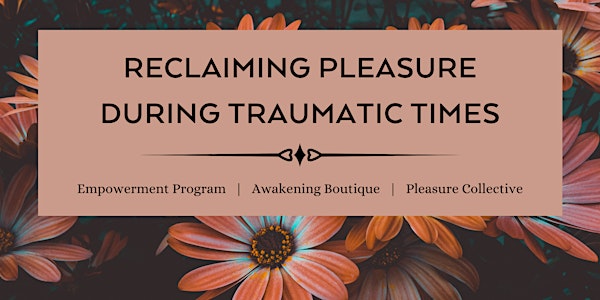 Reclaiming Pleasure During Traumatic Times
