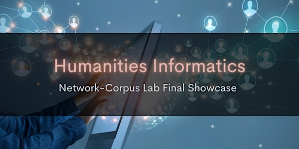 Humanities Informatics Lab Final Showcase: Network-Corpus