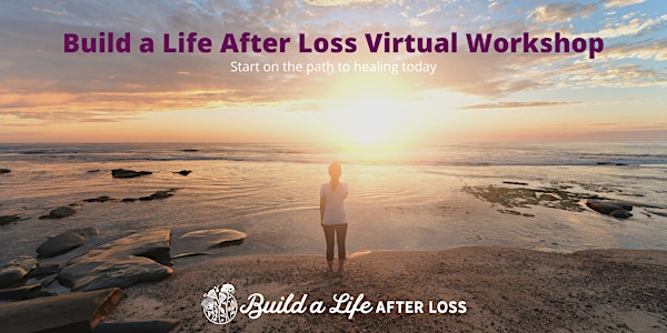 October: Build a Life After Loss Virtual Workshop