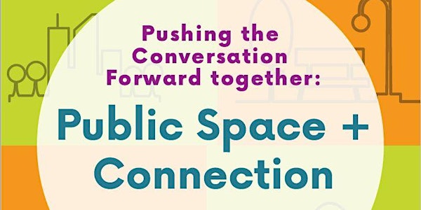 Pushing the Conversation Forward Together: Public Space + Connection
