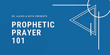 Prophetic Prayer 101 with Dr. Alexis & Ruth primary image