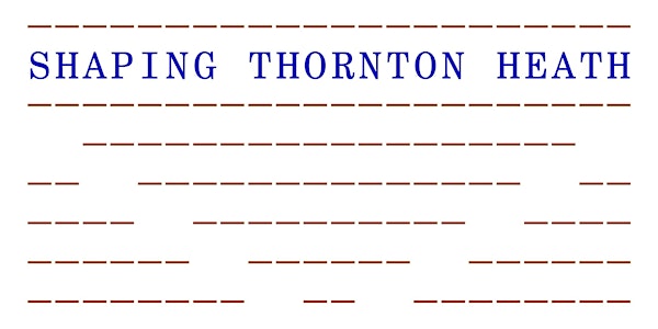 Shaping Thornton Heath - Reflecting on findings