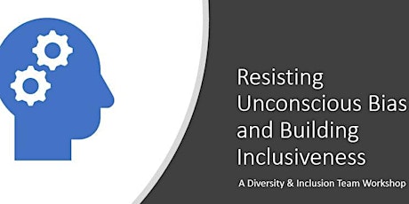 “Resisting Unconscious Bias and Building Inclusiveness” Workshop