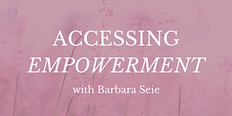 Accessing Empowerment with Barbara Seie - Presented by Essential Wellness primary image