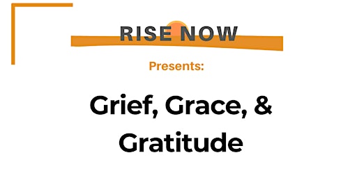 RISE Now: Grief, Grace, & Gratitude primary image