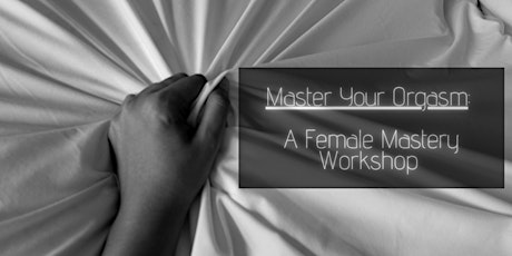 Master Your Orgasm: A Female Mastery Workshop primary image
