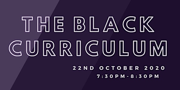 The Black Curriculum: Black History and its Importance (22/10/2020 7:30pm -