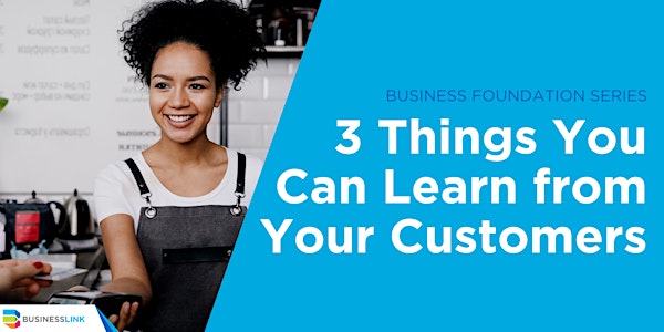 Business Foundation Series: 3 Things You Can Learn from Your Customers