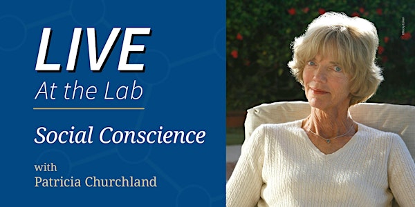 Live at the Lab: Social Conscience, with Patricia Churchland