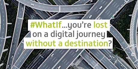 #WhatIf...you’re lost on a digital journey without a destination? primary image