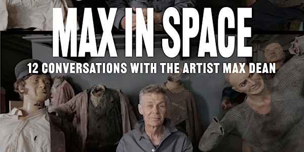 Max In Space – 12 Conversations with the Artist Max Dean