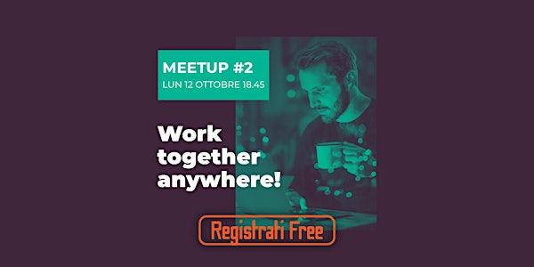 2ª puntata «Work Together Anywhere» Meetup GRATUITO