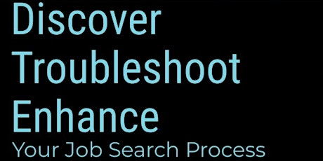 Discover, Troubleshoot, Enhance Your Job Search Process!