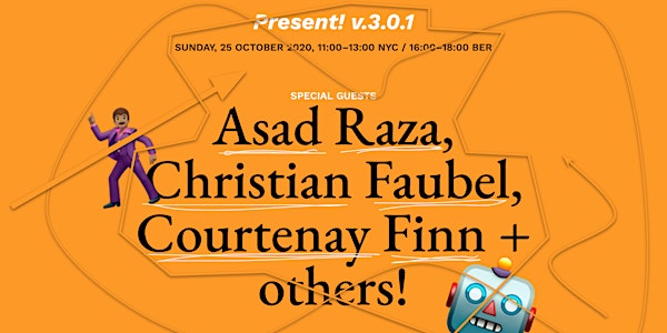Present! v.3.0.1 with Asad Raza, Christian Faubel, Courtenay Finn + others!