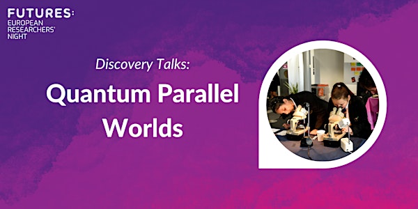 Discovery Talks: Quantum Parallel Worlds