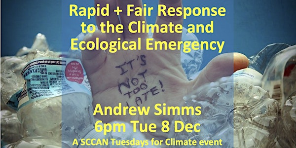 Rapid+Fair Response to Climate & Eco Emergency: Andrew Simms 6pm Tue 8 Dec