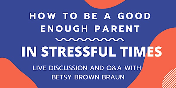 How to be a Good Enough Parent in Stressful Times