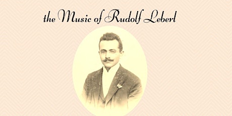 FORGOTTEN ROMANTIC: the Music of Rudolf Leberl - IN PERSON