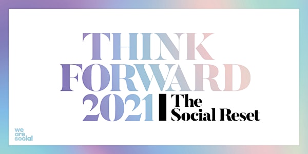 WE ARE SOCIAL PRESENTA: "THINK FORWARD 2021|THE SOCIAL RESET"