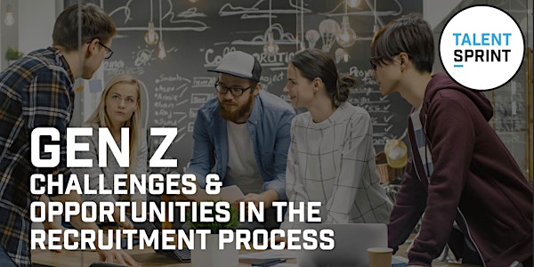 Gen Z, Challenges & Opportunities in the recruitment process