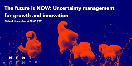 The future is NOW: Uncertainty management for growth and innovation