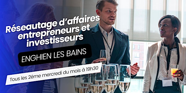 Réseautage d’affaires - Enghien-les-Bains - Entrepreneurs et Investisseurs