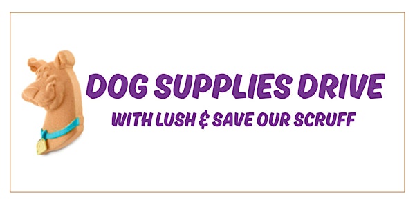Dog Supplies Drive with LUSH & Save Our Scruff