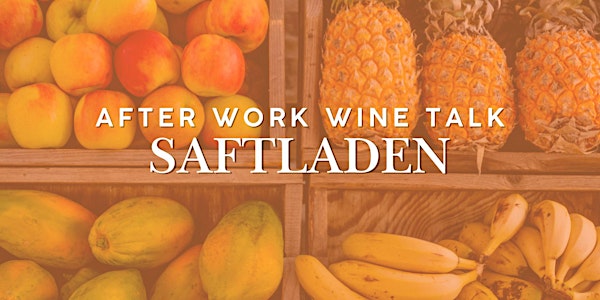 After Work Wine Talk - Saftladen!