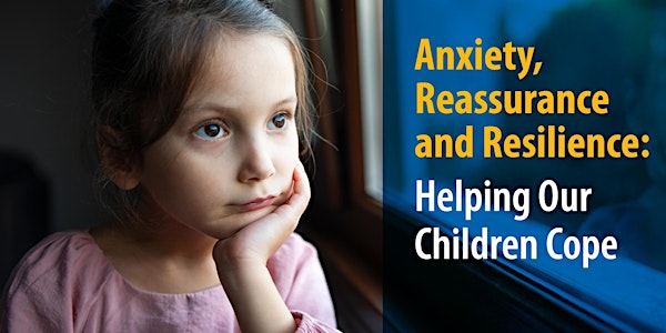 Anxiety, Reassurance and Resilience: Helping Our Children Cope