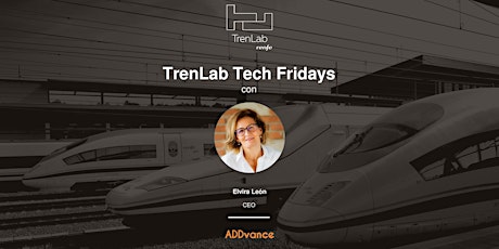 TrenLab Tech Fridays  con Elvira León. CEO de ADDvance 3D Manufacturing