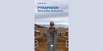 INCONTRI D'AUTORE: PYRAMIDEN, UNA CITTA' FANTASMA