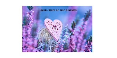 Image principale de Small Steps of Self-Kindness workshop 3 week series