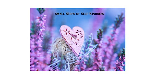 Image principale de Small Steps of Self-Kindness workshop 3 week series