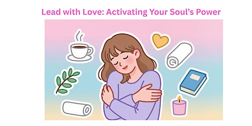 Image principale de Lead with Love: Activating Your Soul’s Power