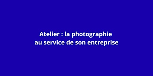 Image principale de ATELIER : La photographie au service de son entreprise