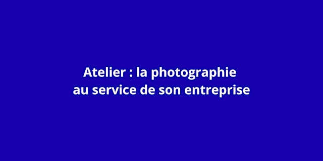 Image principale de ATELIER : La photographie au service de son entreprise