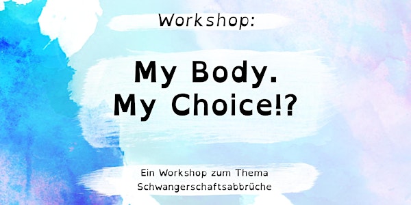 My Body. My Choice?! Workshop zum Thema Schwangerschaftsabbrüche.