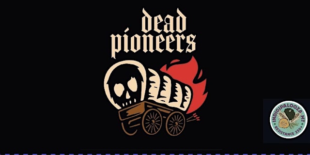 Hauptbild für IndigiPaloozaMT Presents: Dead Pioneers