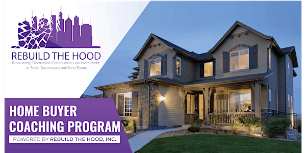 Home Buyer Coaching Program Powered By: Rebuild the Hood Inc.