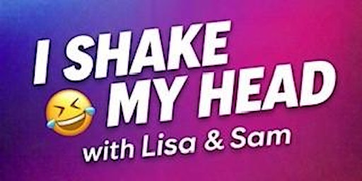 I Shake My Head With Lisa And Sam - Live - Unfiltered and Unhinged primary image