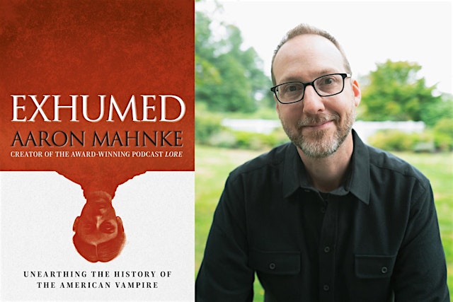 Aaron Mahnke – Exhumed: Unearthing the History of the American Vampire primary image