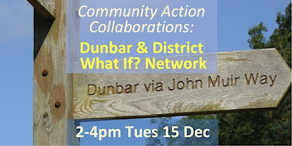 Community Action Collaborations: Dunbar "What If" Network 2-4pm Tues 15 Dec