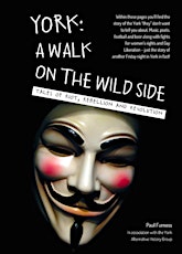 York Turned Upside Down!:  Looking forward to communities, history and heritage in 2015 and the launch of Paul Furness’ pamphlet York, A Walk on the Wild Side: Tales of Riots, Rebellion and Revolution primary image