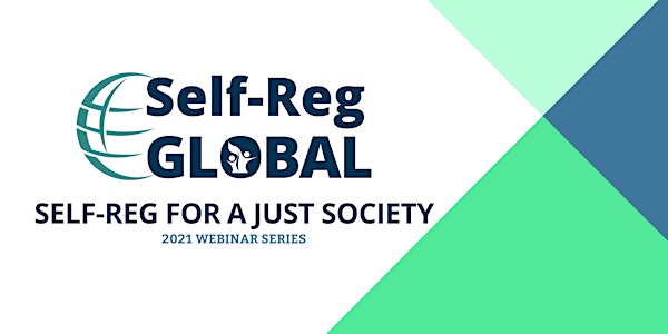 Self-Reg For A Just Society: A Self-Reg Global Monthly Webinar Series