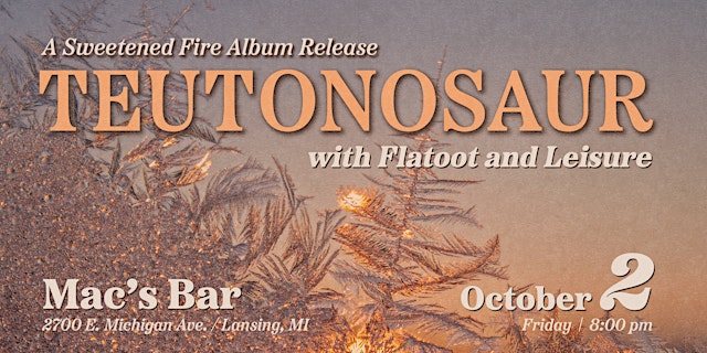 Image principale de Teutonosaur - A Sweetened Fire Release Show (Lansing, MI)
